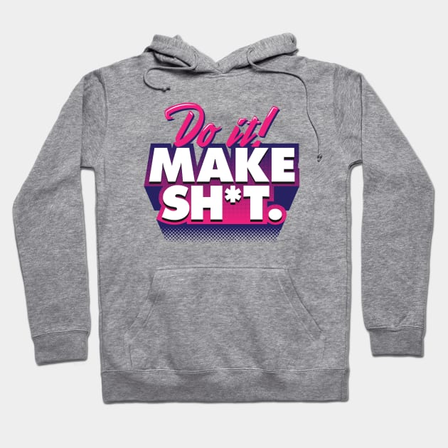 Do it! Make shit. Hoodie by callumlwale